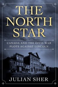 cover of the book The North Star: Canada and the Civil War Plots Against Lincoln