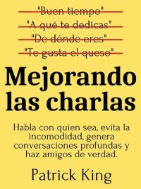 cover of the book Mejorando las charlas: Habla con quien sea, evita la incomodidad, genera conversaciones profundas y haz amigos de verdad