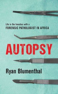 cover of the book Autopsy: Life in the Trenches with a Forensic Pathologist in Africa