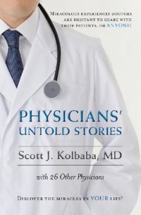 cover of the book Physicians' Untold Stories: Miraculous experiences doctors are hesitant to share with their patients, or ANYONE!