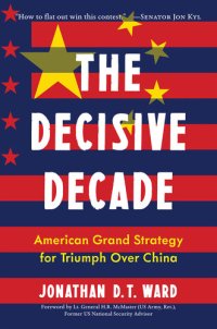 cover of the book The Decisive Decade: American Grand Strategy for Triumph Over China