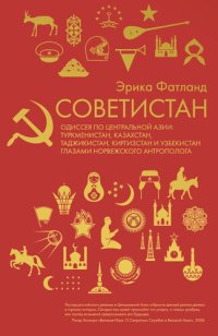 cover of the book Советистан: Одиссея по Центральной Азии: Туркменистан, Казахстан, Таджикистан, Киргизстан и Узбекистан глазами норвежского антрополога