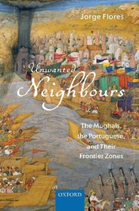 cover of the book Unwanted Neighbours: The Mughals, the Portuguese,and Their Frontier Zones