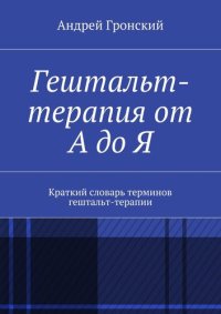 cover of the book Гештальт-терапия от А до Я. Краткий словарь терминов гештальт-терапии