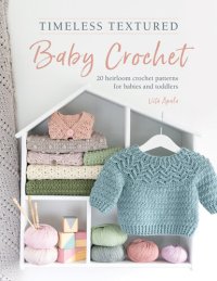 cover of the book Timeless Textured Baby Crochet: 20 heirloom crochet patterns for babies and toddlers