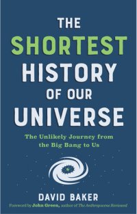 cover of the book The Shortest History of Our Universe: The Unlikely Journey From the Big Bang to Us