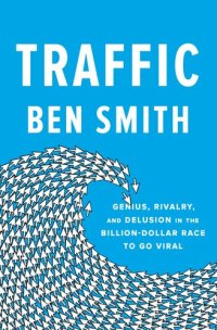 cover of the book Traffic: Genius, Rivalry, and Delusion in the Billion-Dollar Race to Go Viral