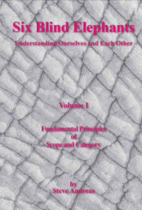 cover of the book Six Blind Elephants: Understanding Ourselves and Each Other: Vol. 1: Fundamental Principles of Scope and Category