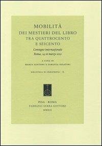 cover of the book Mobilità dei mestieri del libro tra Quattrocento e Seicento. Convegno internazionale (Roma, 14-16 marzo 2012). Ediz. italiana, francese e spagnola