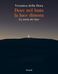 cover of the book Dove nel buio la luce dimora. La storia del faro