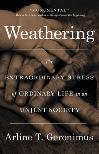 cover of the book Weathering: The Extraordinary Stress of Ordinary Life in an Unjust Society