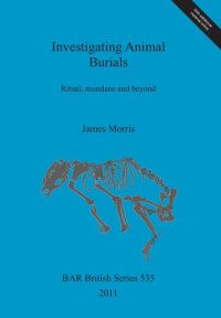 cover of the book Investigating Animal Burials: Ritual, mundane and beyond