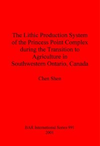 cover of the book The Lithic Production System of the Princess Point Complex during the Transition to Agriculture in Southwestern Ontario, Canada