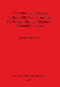 cover of the book The Lithic Industries of Zahrat Adh-Dhra' 2 and the Pre-Pottery Neolithic Period of the Southern Levant