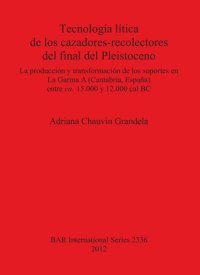 cover of the book Tecnología lítica de los cazadores-recolectores del final del Pleistoceno: La producción y transformación de los soportes en La Garma A (Cantabria España) entre ca. 15.000 y 12.000 cal BC