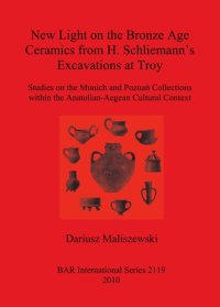 cover of the book New Light on the Bronze Age Ceramics from H. Schliemann's excavations at Troy: Studies on the Munich and Pozna Collections within the Anatolian-aegean Cultural Context