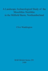 cover of the book A Landscape Archaeological Study of the Mesolithic-Neolithic in the Milfield Basin, Northumberland