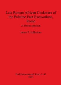 cover of the book Late Roman African Cookware of the Palatine East Excavations, Rome: A holistic approach