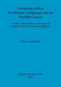 cover of the book Patterning within the Historic Landscape and its Possible Causes: A study of the incidence and origins of regional variation in southern England