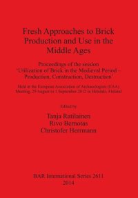 cover of the book Fresh Approaches to Brick Production and Use in the Middle Ages: Proceedings of the session 'Utilization of Brick in the Medieval Period – Production, Construction, Destruction' Held at the European Association of Archaeologists (EAA) Meeting, 29 August t