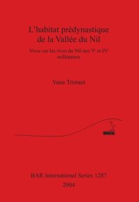 cover of the book L'habitat prédynastique de la Vallée du Nil: Vivre sur les rives du Nil aux Ve et IVe millénaires