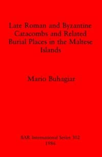 cover of the book Late Roman and Byzantine Catacombs and Related Burial Places in the Maltese Islands