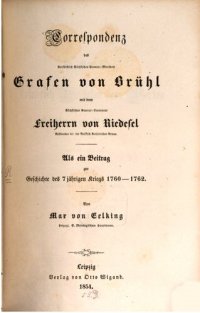 cover of the book Correspondenz des Kurfürstlich Sächsischen Premier-Ministers Grafen von Brühl mit dem Sächsischen General-Lieutenant Freiherrn von Riedesel, Residenten bei der Kaiserlich Russischen Armee ; als ein Beitrag zur Geschichte des 7jährigen Krieges 1760-1762