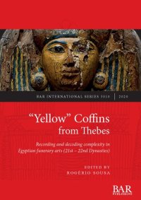 cover of the book “Yellow” Coffins from Thebes: Recording and decoding complexity in Egyptian funerary arts (21st – 22nd Dynasties)