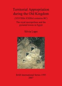 cover of the book Territorial Appropriation during the Old Kingdom (XXVIIIth-XXIIIrd centuries BC): The royal necropolises and the pyramid towns in Egypt