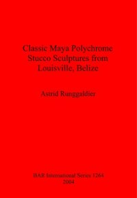 cover of the book Classic Maya Polychrome Stucco Sculptures from Louisville, Belize