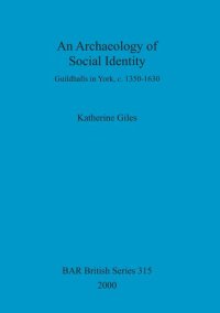 cover of the book An Archaeology of Social Identity: Guildhalls in York, c. 1350-1630