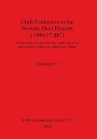 cover of the book Craft Production in the Western Zhou Dynasty (1046-771BC): A case study of a jue-earrings workshop at the predynastic capital site, Zhouyuan, China