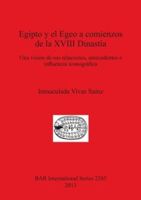 cover of the book Egipto y el Egeo a comienzos de la XVIII Dinastía: Una visión de sus relaciones, antecedentes e influencia iconográfica