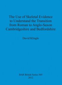 cover of the book The Use of Skeletal Evidence to Understand the Transition from Roman to Anglo-Saxon Cambridgeshire and Bedfordshire