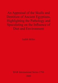 cover of the book An Appraisal of the Skulls and Dentition of Ancient Egyptians, Highlighting the Pathology and Speculating on the Influence of Diet and Environment