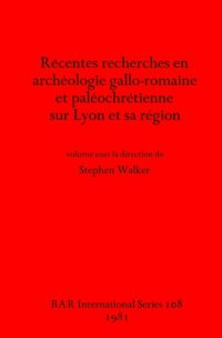 cover of the book Récentes recherches en archéologie gallo-romaine et paléochrétienne sur Lyon et sa région (108) (British Archaeological Reports International Series)