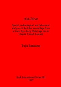 cover of the book Ala-Jalve: Spatial, technological, and behavioral analyses of the lithic assemblage from a Stone Age-Early Metal Age site in Utsjoki, Finnish Lapland