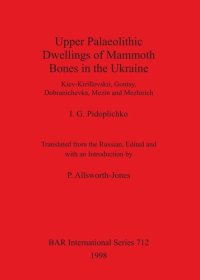 cover of the book Upper Palaeolithic Dwellings of Mammoth Bones in the Ukraine: Kiev-Kirillovskii, Gontsy, Dobranichevka, Mezin and Mezhirich