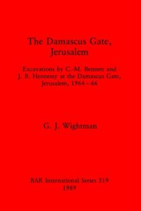 cover of the book The Damascus Gate, Jerusalem: Excavations by C. -M. Bennett and J.B. Hennessy at the Damascus Gate, Jerusalem, 1964-66