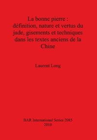 cover of the book La bonne pierre: définition, nature et vertus du jade, gisements et techniques dans les textes anciens de la Chine