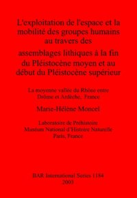 cover of the book L'exploitation de l'espace et la mobilité des groupes humains au travers des assemblages lithiques à la fin du Pléistocène moyen et au début du Pléistocène supérieur: la moyenne vallée du Rhône entre Drôme et Ardèche, France: La moyenne vallée