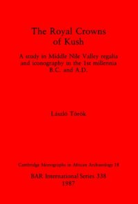 cover of the book The Royal Crowns of Kush: A study in Middle Nile Valley regalia and iconography in the 1st millennia B.C. and A.D.