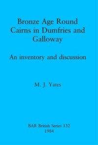 cover of the book Bronze Age Round Cairns in Dumfries and Galloway: An inventory and discussion