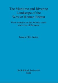 cover of the book The Maritime and Riverine Landscape of the West of Roman Britain: Water transport on the Atlantic coasts and rivers of Britannia