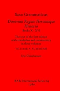 cover of the book Saxo Grammaticus, Danorum Regum Heroumque Historia Books X-XVI: The text of the first edition with translation and commentary in three volumes, Vol I: Books X, XI, XII, and XIII; Vol. II: Books XIV, XV and XVI: Text and Translation, Tables and Maps. Vol I