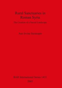 cover of the book Rural Sanctuaries in Roman Syria: The Creation of a Sacred Landscape