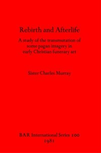 cover of the book Rebirth and Afterlife: A study of the transmutation of some pagan imagery in early Christian funerary art