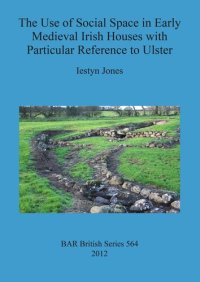 cover of the book The Use of Social Space in Early Medieval Irish Houses with Particular Reference to Ulster