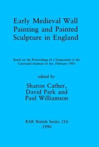 cover of the book Early Medieval Wall Painting and Painted Sculpture in England: Based on the Proceedings of a Symposium at the Courtauld Institute of Art, February 1985