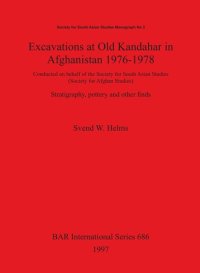 cover of the book Excavations at Old Kandahar in Afghanistan 1976-1978: Conducted on behalf of the Society for South Asian Studies (Society for Afghan Studies). Stratigraphy, pottery and other finds